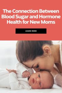 Blood sugar and hormone health for new moms