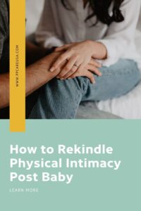 How to rekindle physical intimacy post baby